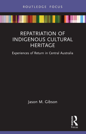 Repatriation of Indigenous Cultural Heritage : Experiences of Return in Central Australia