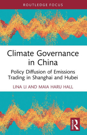 Climate Governance in China : Policy Diffusion of Emissions Trading in Shanghai and Hubei