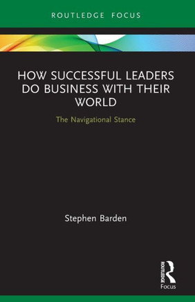 How Successful Leaders Do Business with Their World : The Navigational Stance