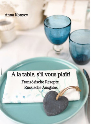 A la table, s'il vous plaît! : Französische Rezepte. Russische Ausgabe.