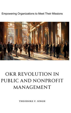 OKR Revolution in Public and Nonprofit Management : Empowering Organizations to Meet Their Missions