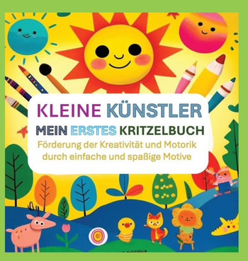 Kleine Künstler : Mein erstes Kritzelbuch: Förderung der Kreativität und Motorik durch einfache und spaßige Motive Kleine Künstler : Mein erstes Kritzelbuch: Förderung der Kreativität und Motorik durch einfache und spaßige Motive