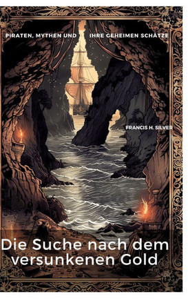 Die Suche nach dem versunkenen Gold : Piraten, Mythen und ihre geheimen Schätze
