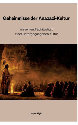 Geheimnisse der Anazazi-Kultur : Wissen und Spiritualität einer untergegangenen Kultur