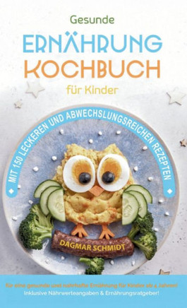 Kochbuch für Kinder! Gesundes Essen, das Kinder lieben werden. : Gemeinsam kochen: Gesunde Rezepte für Kinder und Eltern! Über 150 gesunde und spaßige Rezepte für junge Gourmets!