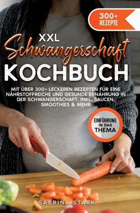 XXL Schwangerschaft Kochbuch : Mit über 300+ leckeren Rezepte für eine nährstoffreiche und gesunde Ernährung in der Schwangerschaft. Inkl. Saucen, Smoothies & mehr XXL Schwangerschaft Kochbuch : Mit über 300+ leckeren Rezepte für eine nährstoffreiche und gesunde Ernährung in der Schwangerschaft. Inkl. Saucen, Smoothies & mehr