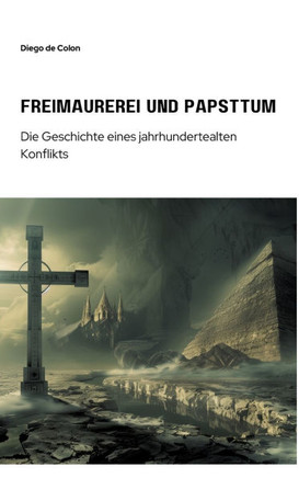 Freimaurerei und Papsttum : Die Geschichte eines jahrhundertealten Konflikts