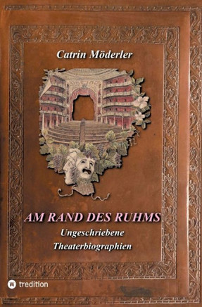 Am Rand Des Ruhms : Ungeschriebene Theaterbiographien