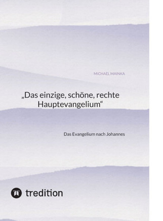 Das einzige, schöne, rechte Hauptevangelium : Das Evangelium nach Johannes
