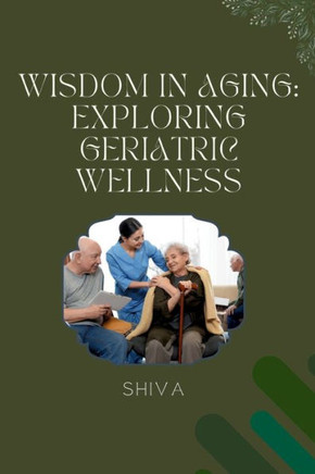 Wisdom in Aging : Exploring Geriatric Wellness