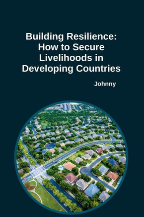 Building Resilience : How to Secure Livelihoods in Developing Countries
