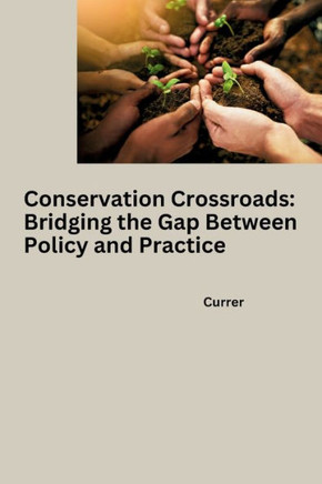 Conservation Crossroads : Bridging the Gap Between Policy and Practice Conservation Crossroads : Bridging the Gap Between Policy and Practice