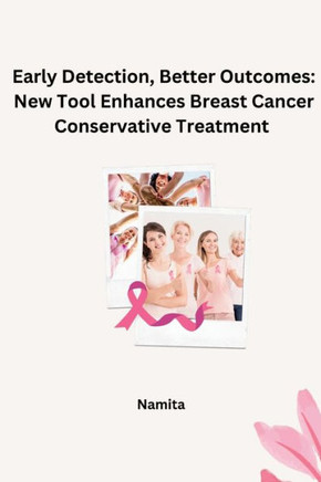 Early Detection, Better Outcomes : New Tool Enhances Breast Cancer Conservative Treatment