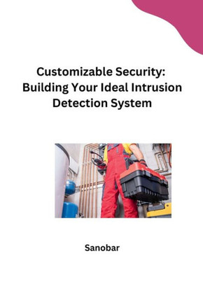 Customizable Security : Building Your Ideal Intrusion Detection System