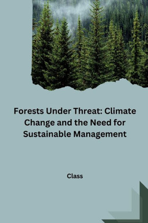Forests Under Threat : Climate Change and the Need for Sustainable Management