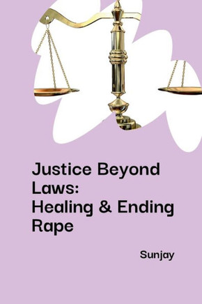 Justice Beyond Laws : Healing & Ending Rape