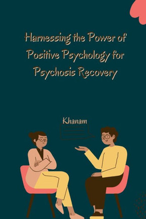 Harnessing the Power of Positive Psychology for Psychosis Recovery