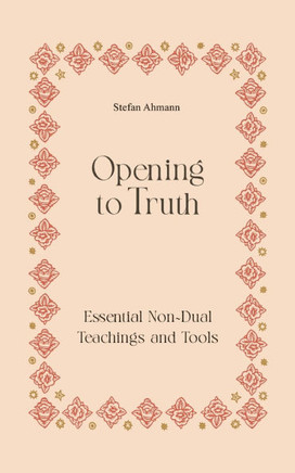 Opening to Truth : Essential Non-Dual Teachings and Tools