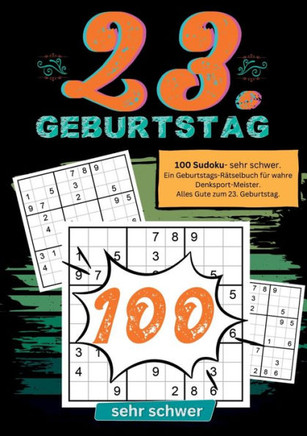 23. Geburtstag- Sudoku Geschenkbuch : 100 Sudoku- sehr schwer. Ein Geburtstags-Rätselbuch für wahre Denksport-Meister. Alles Gute zum 23. Geburtstag.