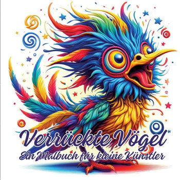 Verrückte Vögel : Ein Malbuch für kleine Künstler