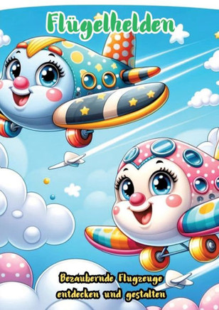 Flügelhelden : Bezaubernde Flugzeuge entdecken und gestalten