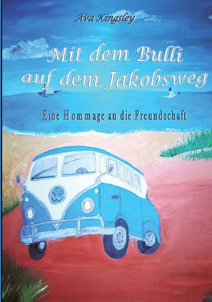 Mit dem Bulli auf dem Jakobsweg : Eine Hommage an die Freundschaft