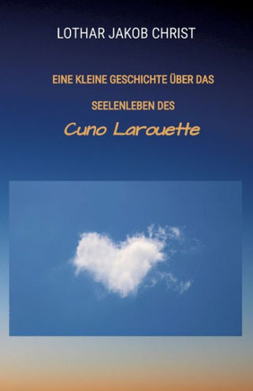 Eine kleine Geschichte über das Seelenleben des : Cuno Larouette