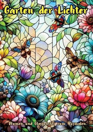 Garten der Lichter : Blumen und Glasfenster zum Ausmalen Garten der Lichter : Blumen und Glasfenster zum Ausmalen