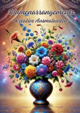 Blumenarrangements : Kreative Ausmalwelten