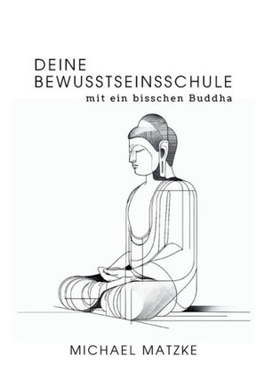 Deine Bewusstseinsschule : mit ein bisschen Buddha