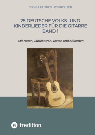 25 Deutsche Volks- und Kinderlieder für die Gitarre Band 1 : Mit Noten, Tabulaturen, Texten und Akkorden