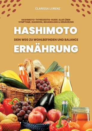 Hashimoto und Ernährung: Dein Weg zu Wohlbefinden und Balance (Hashimoto-Thyreoiditis-Guide: Alles über Symptome, Diagnose, Behandlung und Ernährung)