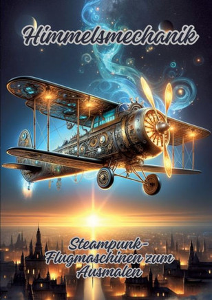Himmelsmechanik : Steampunk-Flugmaschinen zum Ausmalen