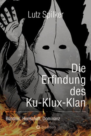 Die Erfindung des Ku-Klux-Klan : Bündnis, Herrschaft, Dominanz