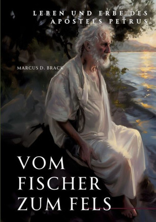 Vom Fischer zum Fels : Leben und Erbe des Apostels Petrus
