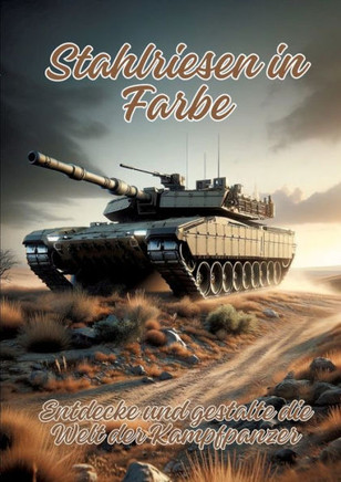 Stahlriesen in Farbe : Entdecke und gestalte die Welt der Kampfpanzer