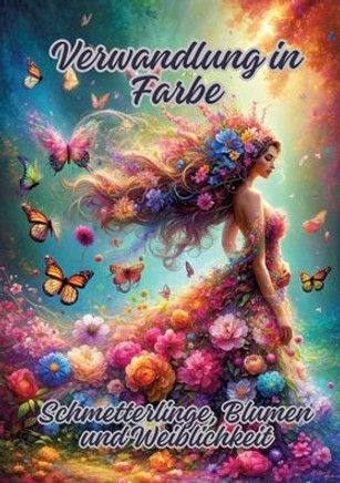 Verwandlung in Farbe : Schmetterlinge, Blumen und Weiblichkeit
