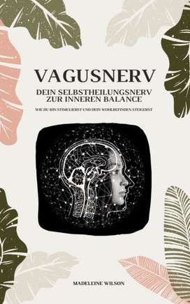Vagusnerv - Dein Selbstheilungsnerv zur inneren Balance : Wie du ihn stimulierst und dein Wohlbefinden steigerst