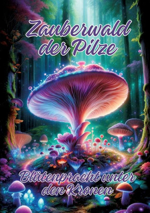 Zauberwald der Pilze : Blütenpracht unter den Kronen