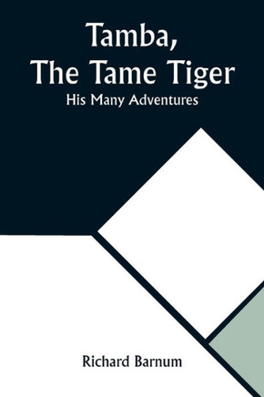 Tamba, The Tame Tiger : His Many Adventures Tamba, The Tame Tiger : His Many Adventures