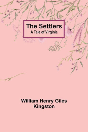 The Settlers : A Tale of Virginia