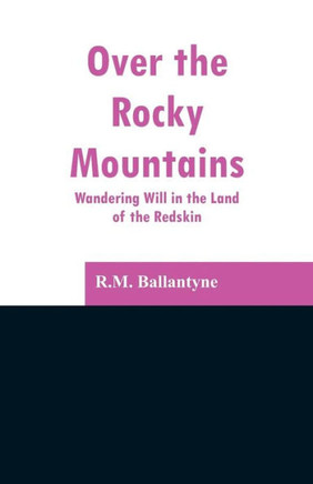 Over the Rocky Mountains : Wandering Will in the Land of the Redskin