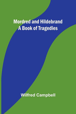 Mordred and Hildebrand : A Book of Tragedies