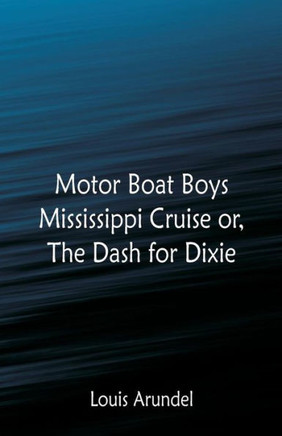 Motor Boat Boys Mississippi Cruise : Or, The Dash for Dixie