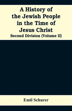 A History of the Jewish People in the Time of Jesus Christ : Second Division