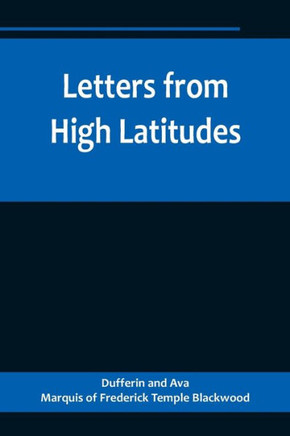 Letters from High Latitudes; Being Some Account of a Voyage in 1856 of the Schooner Yacht "Foam" to Iceland, Jan Meyen, and Spitzbergen