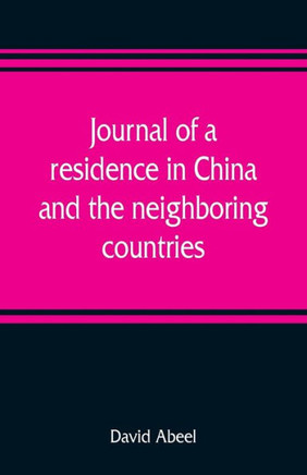 Journal of a Residence in China, and the Neighboring Countries : With a Preliminary Essay, on the Commencement and Progress of Missions in the World