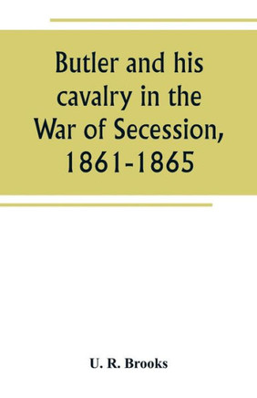 Butler and His Cavalry in the War of Secession, 1861-1865