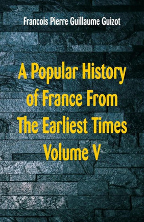 A Popular History of France from the Earliest Times : Volume V