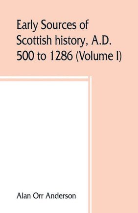 Early Sources of Scottish History, A.D. 500 to 1286